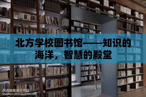 北方學校圖書館——知識的海洋，智慧的殿堂