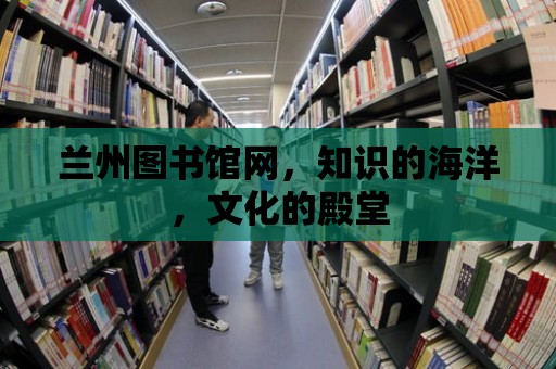 蘭州圖書館網，知識的海洋，文化的殿堂