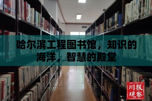 哈爾濱工程圖書館，知識的海洋，智慧的殿堂