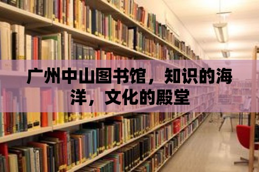 廣州中山圖書館，知識的海洋，文化的殿堂