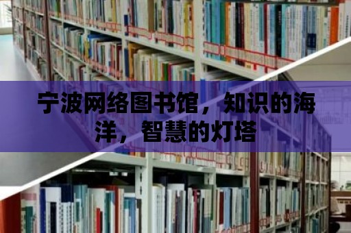 寧波網絡圖書館，知識的海洋，智慧的燈塔