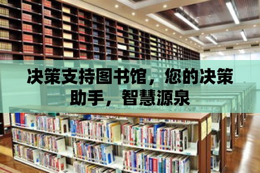 決策支持圖書館，您的決策助手，智慧源泉