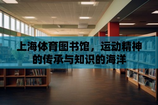 上海體育圖書館，運動精神的傳承與知識的海洋