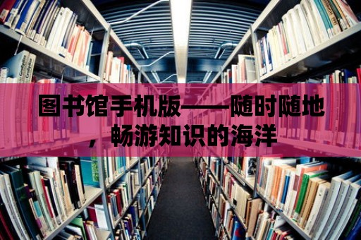 圖書館手機版——隨時隨地，暢游知識的海洋