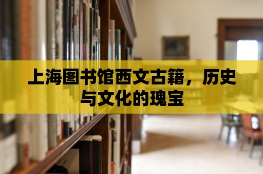 上海圖書館西文古籍，歷史與文化的瑰寶