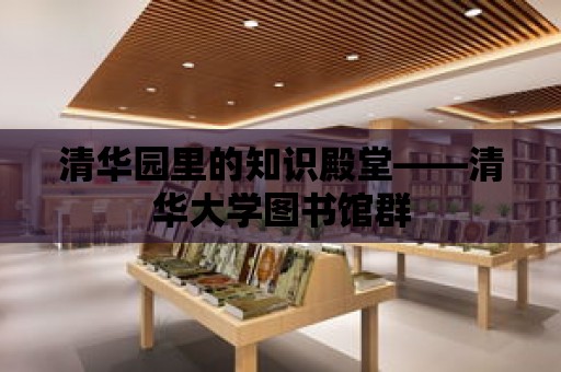 清華園里的知識殿堂——清華大學圖書館群