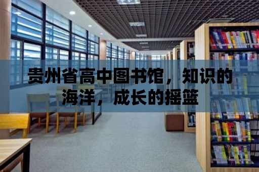 貴州省高中圖書館，知識(shí)的海洋，成長(zhǎng)的搖籃