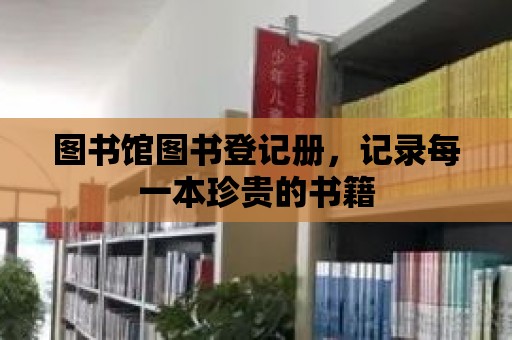 圖書館圖書登記冊，記錄每一本珍貴的書籍