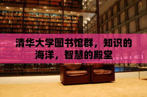 清華大學圖書館群，知識的海洋，智慧的殿堂