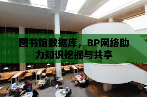 圖書館數據庫，BP網絡助力知識挖掘與共享