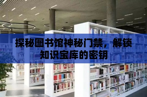 探秘圖書館神秘門禁，解鎖知識寶庫的密鑰