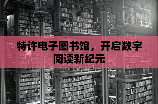 特許電子圖書館，開啟數字閱讀新紀元