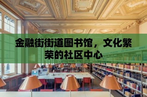 金融街街道圖書館，文化繁榮的社區中心