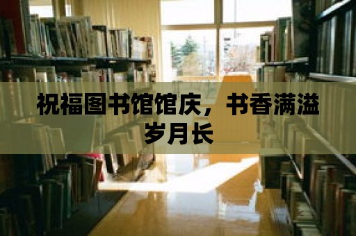 祝福圖書館館慶，書香滿溢歲月長