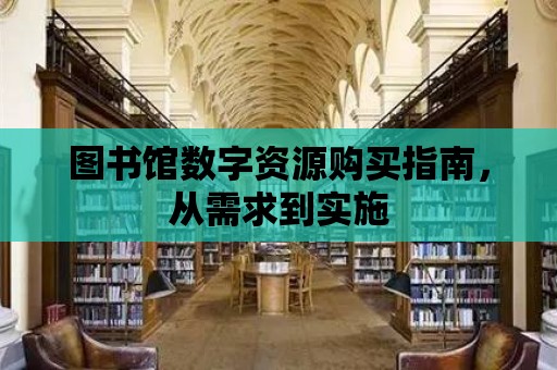 圖書館數(shù)字資源購買指南，從需求到實施