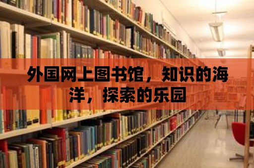 外國網上圖書館，知識的海洋，探索的樂園