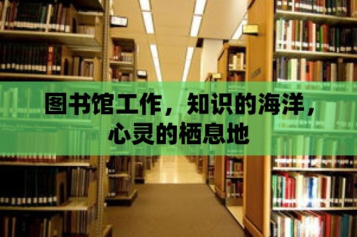 圖書館工作，知識的海洋，心靈的棲息地