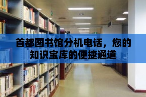 首都圖書(shū)館分機(jī)電話(huà)，您的知識(shí)寶庫(kù)的便捷通道