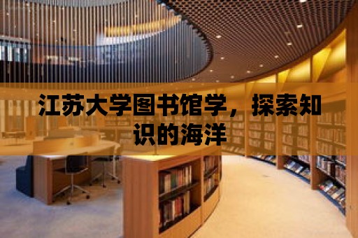 江蘇大學圖書館學，探索知識的海洋