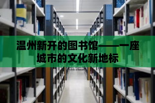 溫州新開的圖書館——一座城市的文化新地標(biāo)