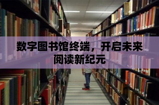 數字圖書館終端，開啟未來閱讀新紀元