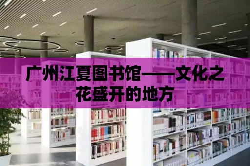 廣州江夏圖書館——文化之花盛開的地方