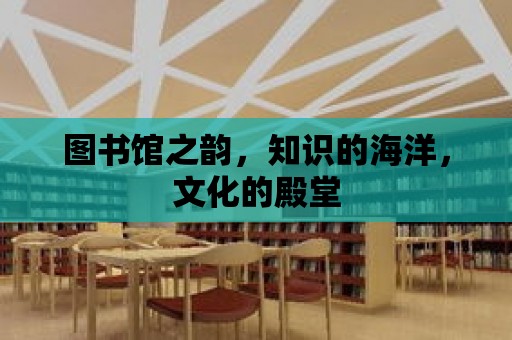 圖書館之韻，知識的海洋，文化的殿堂