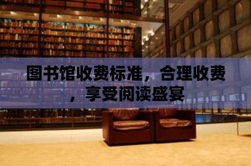 圖書館收費標準，合理收費，享受閱讀盛宴