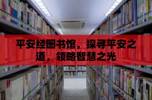 平安經圖書館，探尋平安之道，領略智慧之光