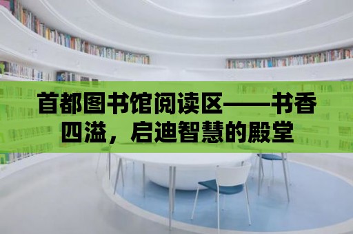 首都圖書館閱讀區——書香四溢，啟迪智慧的殿堂