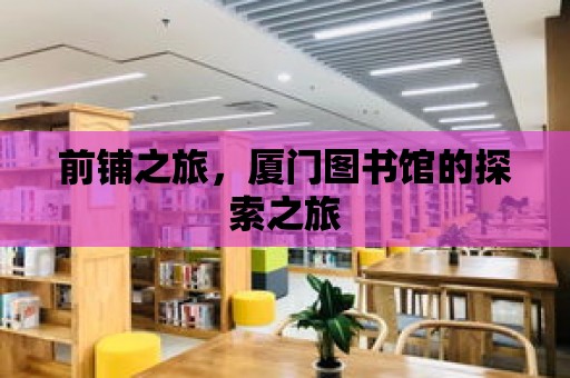 前鋪之旅，廈門圖書館的探索之旅