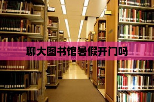 聊大圖書館暑假開門嗎