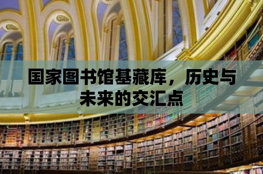 國家圖書館基藏庫，歷史與未來的交匯點