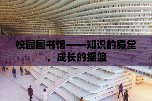 校園圖書館——知識的殿堂，成長的搖籃