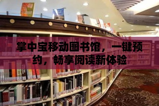 掌中寶移動圖書館，一鍵預約，暢享閱讀新體驗