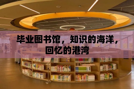 畢業(yè)圖書館，知識的海洋，回憶的港灣