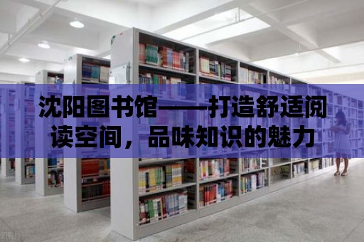 沈陽圖書館——打造舒適閱讀空間，品味知識(shí)的魅力