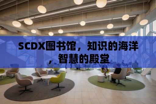 SCDX圖書館，知識的海洋，智慧的殿堂