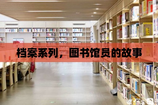 檔案系列，圖書館員的故事