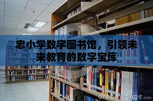 忠小學數字圖書館，引領未來教育的數字寶庫