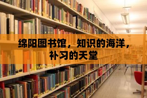 綿陽(yáng)圖書(shū)館，知識(shí)的海洋，補(bǔ)習(xí)的天堂