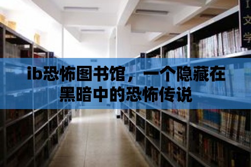 ib恐怖圖書館，一個隱藏在黑暗中的恐怖傳說