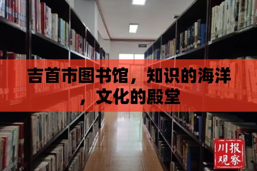 吉首市圖書館，知識(shí)的海洋，文化的殿堂