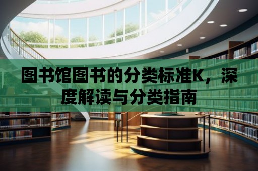 圖書館圖書的分類標準K，深度解讀與分類指南