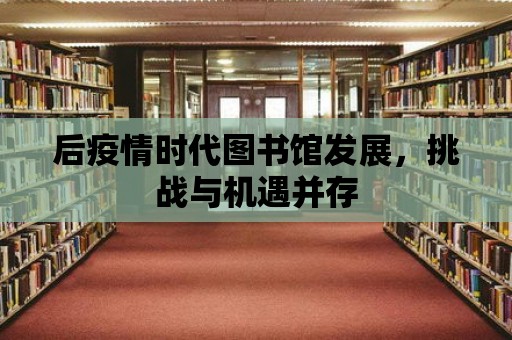 后疫情時代圖書館發展，挑戰與機遇并存