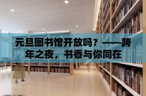 元旦圖書館開放嗎？——跨年之夜，書香與你同在