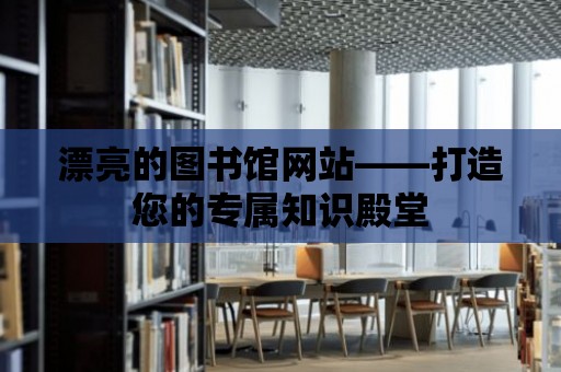 漂亮的圖書館網站——打造您的專屬知識殿堂