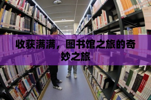 收獲滿滿，圖書館之旅的奇妙之旅