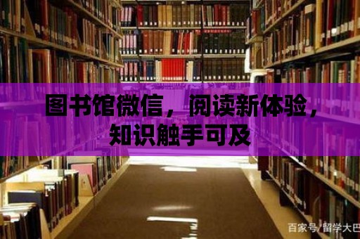 圖書館微信，閱讀新體驗，知識觸手可及