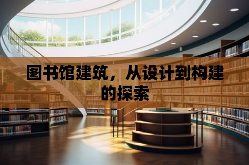 圖書館建筑，從設計到構建的探索